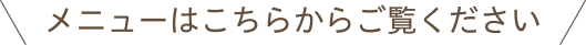 メニューはこちらからご覧ください